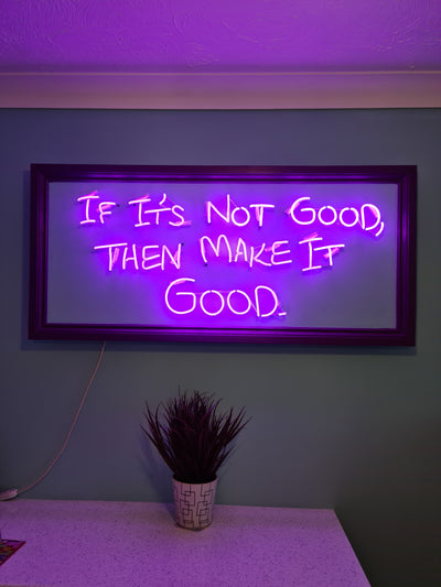 If it's not good then make it good Neon Sign